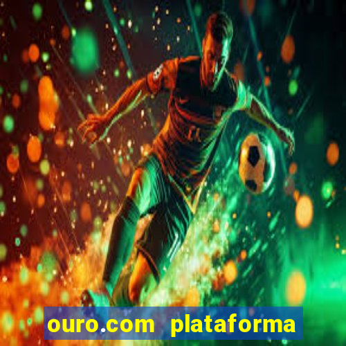 ouro.com plataforma de jogos